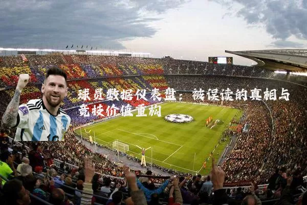 球员数据仪表盘:被误读的真相与竞技价值重构
