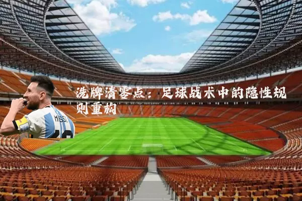 洗牌清零点:足球战术中的隐性规则重构