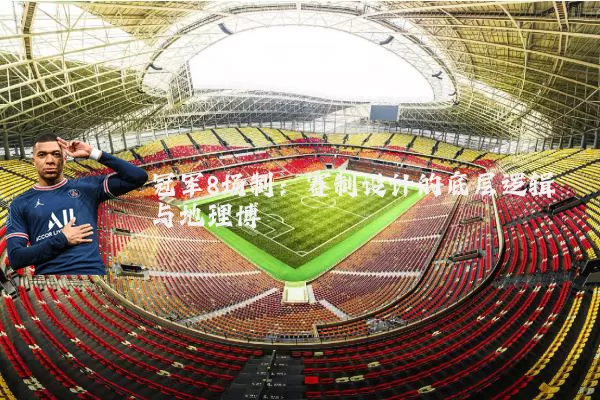 冠军8场制:赛制设计的底层逻辑与地理博弈