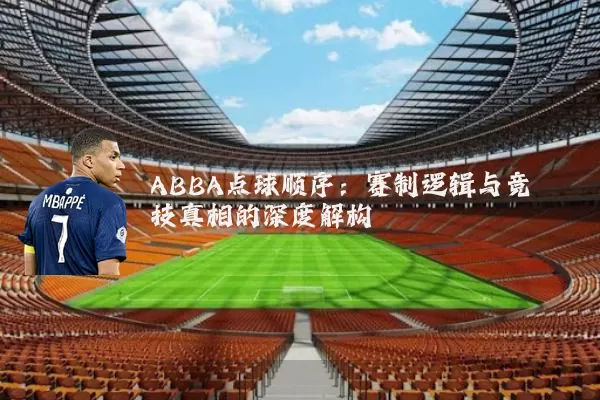 ABBA点球顺序:赛制逻辑与竞技真相的深度解构