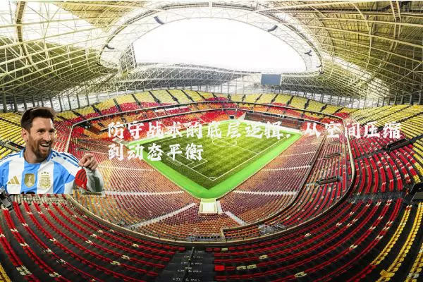 防守战术的底层逻辑:从空间压缩到动态平衡