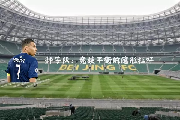 种子队:竞技平衡的隐形杠杆