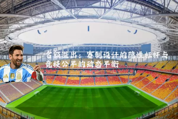 名额溢出：赛制设计的隐性杠杆与竞技公平的动态平衡