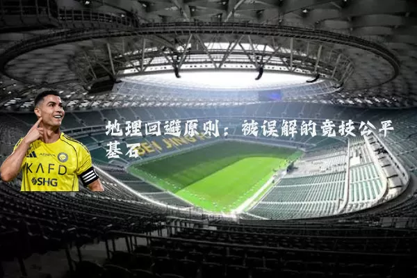 地理回避原则：被误解的竞技公平基石