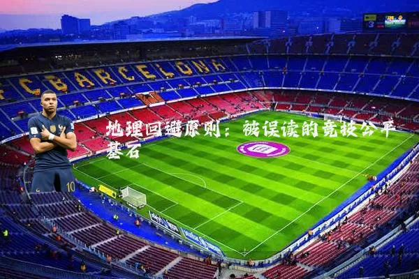 地理回避原则:被误读的竞技公平基石