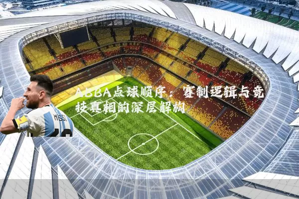 ABBA点球顺序:赛制逻辑与竞技真相的深层解构